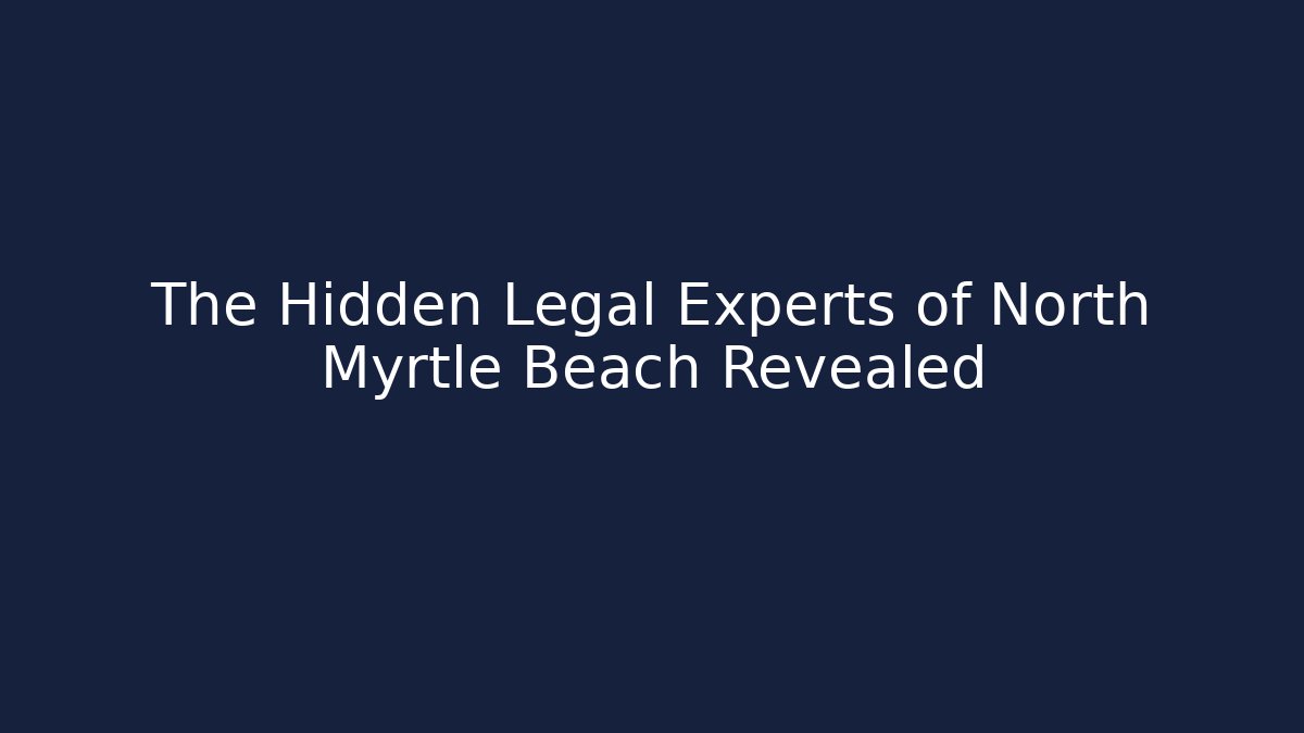 The Hidden Legal Experts of North Myrtle Beach Revealed