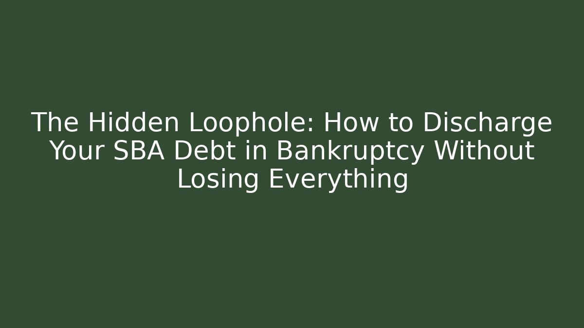 The Hidden Loophole: How to Discharge Your SBA Debt in Bankruptcy Without Losing Everything