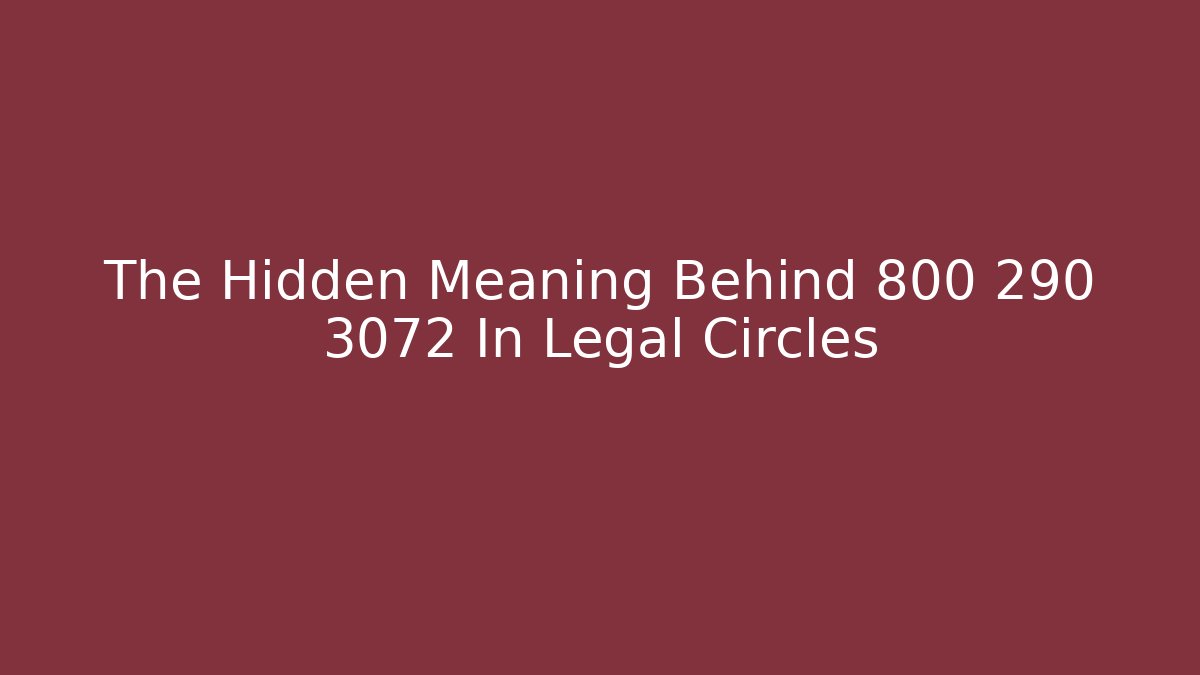 The Hidden Meaning Behind 800 290 3072 In Legal Circles
