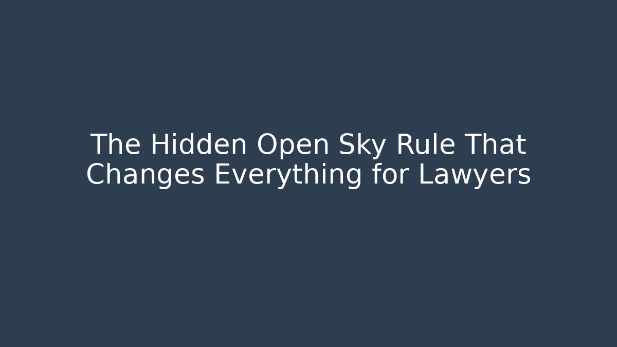 The Hidden Open Sky Rule That Changes Everything for Lawyers