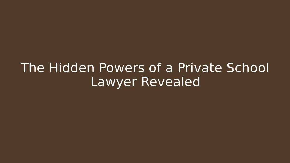 The Hidden Powers of a Private School Lawyer Revealed