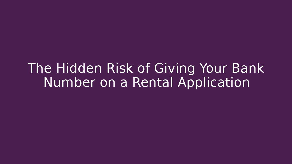 The Hidden Risk of Giving Your Bank Number on a Rental Application