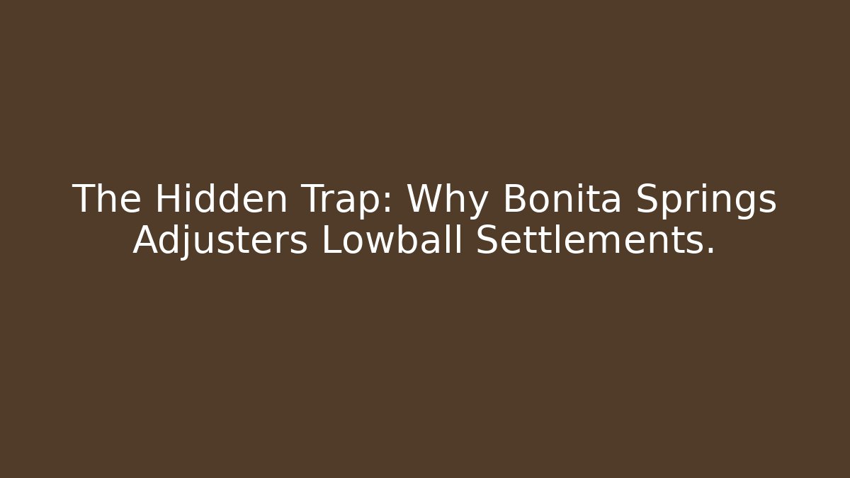 The Hidden Trap: Why Bonita Springs Adjusters Lowball Settlements.
