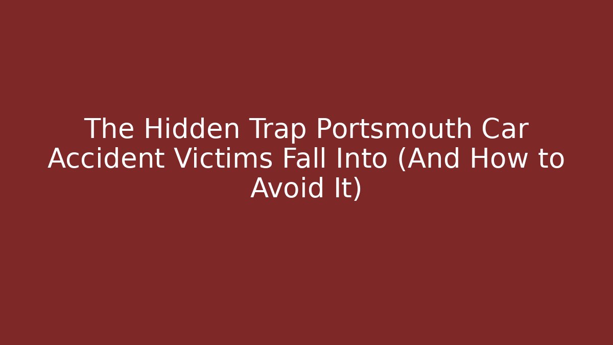 The Hidden Trap Portsmouth Car Accident Victims Fall Into (And How to Avoid It)