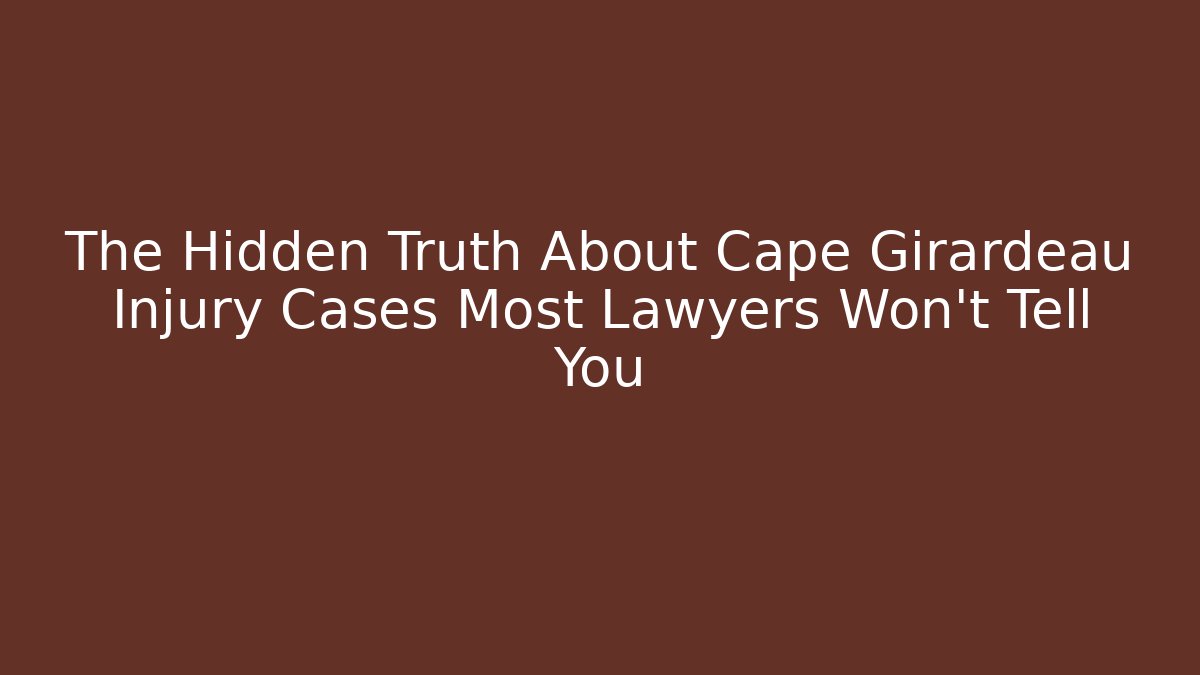 The Hidden Truth About Cape Girardeau Injury Cases Most Lawyers Won't Tell You