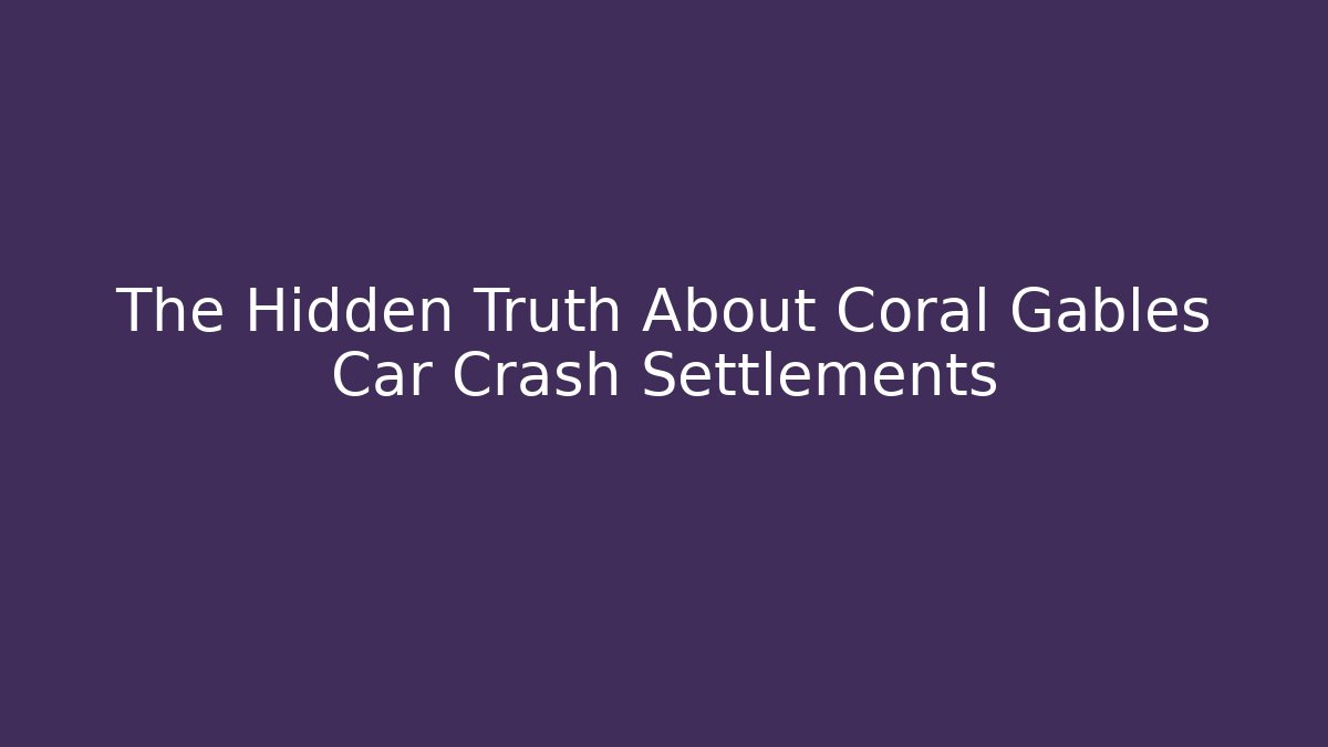 The Hidden Truth About Coral Gables Car Crash Settlements