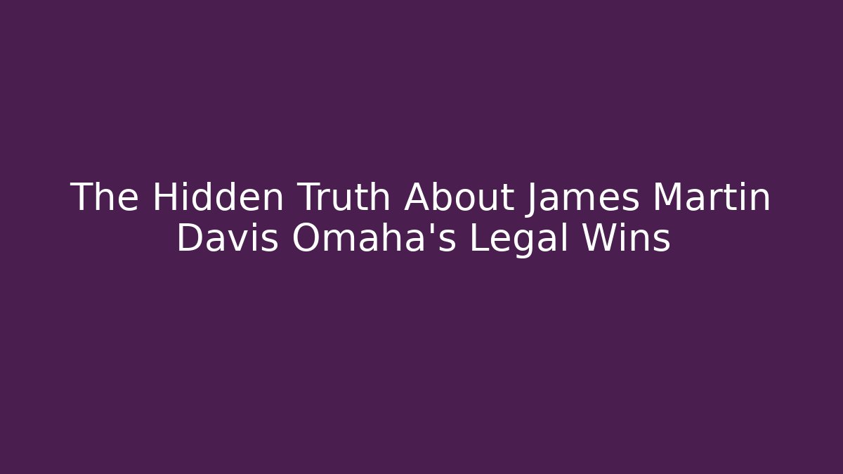 The Hidden Truth About James Martin Davis Omaha's Legal Wins - V Auction