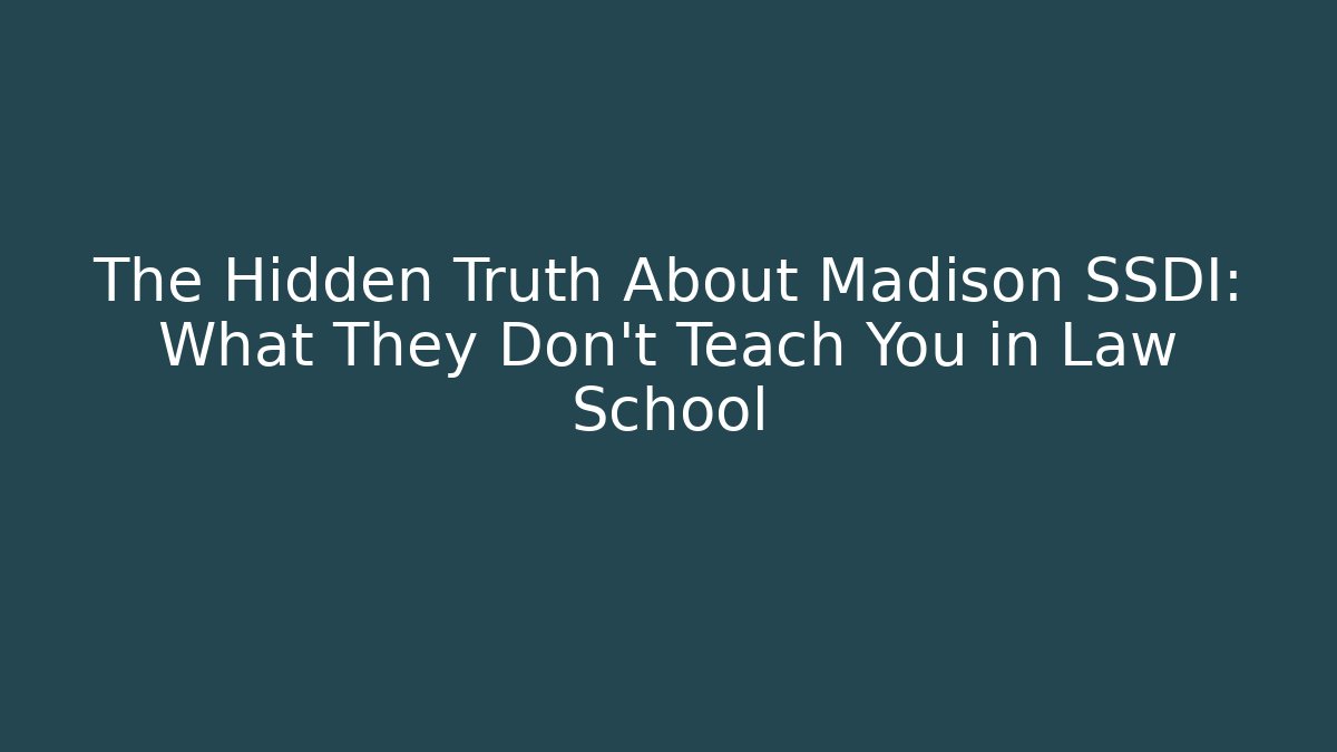 The Hidden Truth About Madison SSDI: What They Don’t Teach You in Law School
