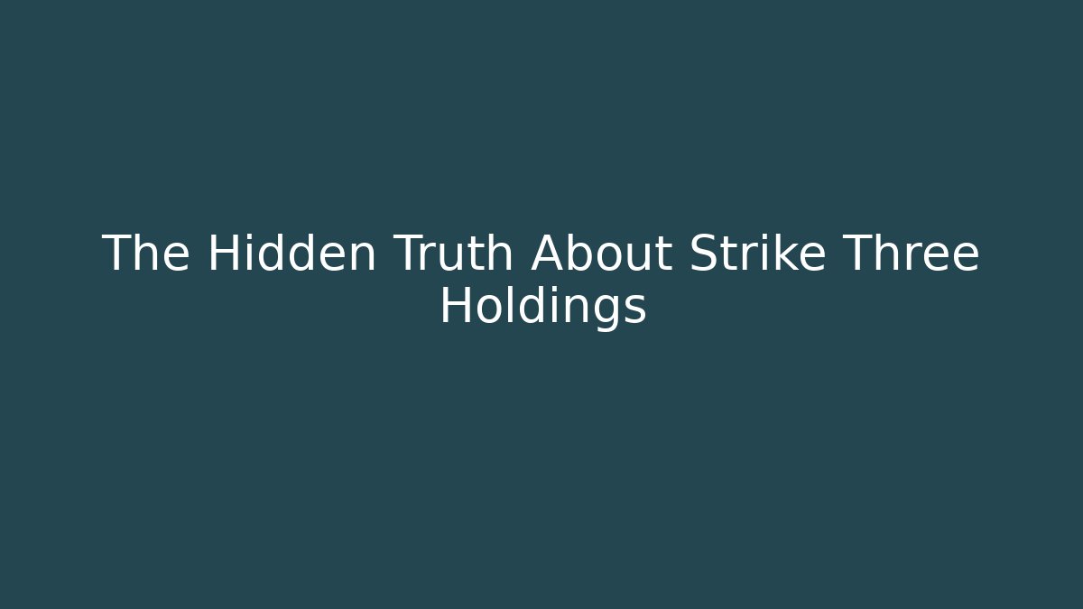 The Hidden Truth About Strike Three Holdings