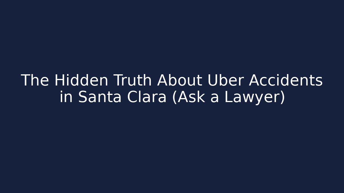 The Hidden Truth About Uber Accidents in Santa Clara (Ask a Lawyer)