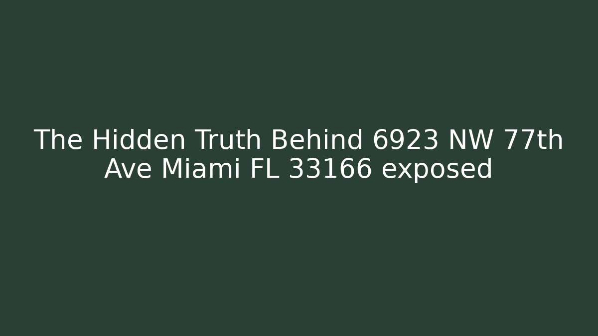 The Hidden Truth Behind 6923 NW 77th Ave Miami FL 33166 exposed