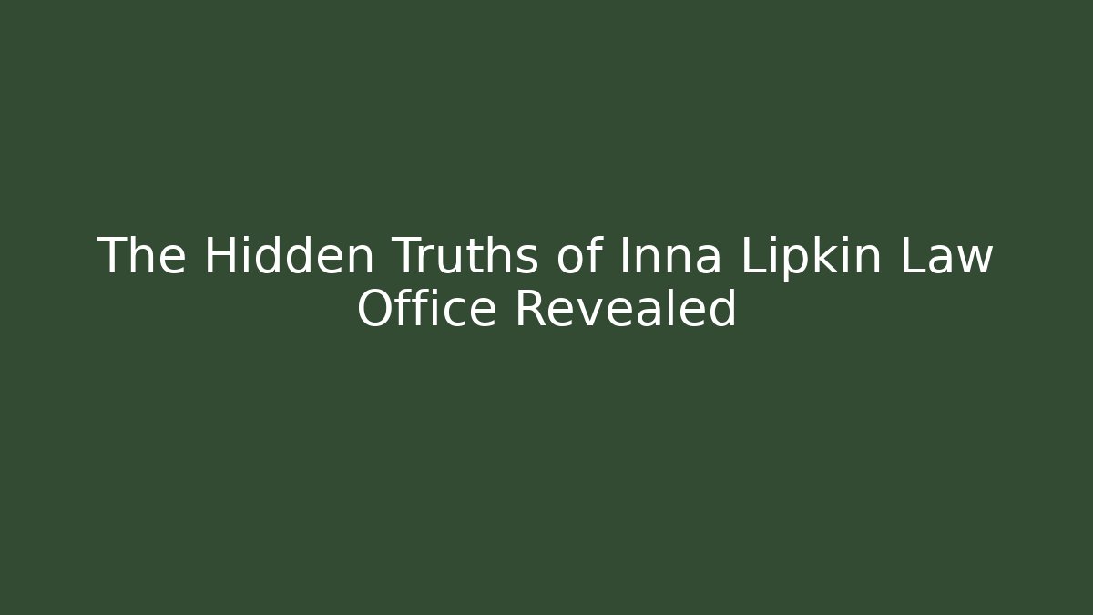The Hidden Truths of Inna Lipkin Law Office Revealed