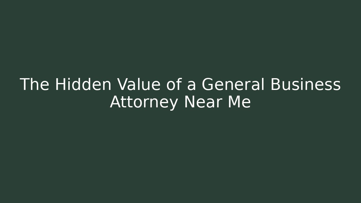 The Hidden Value of a General Business Attorney Near Me