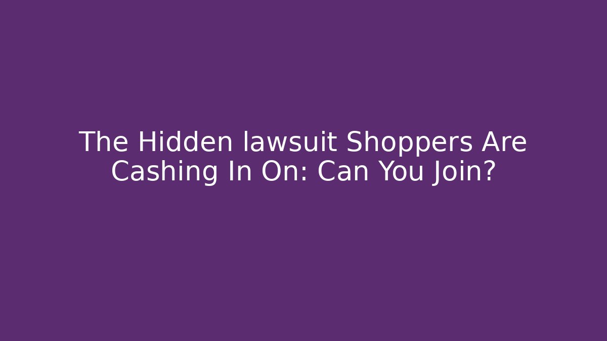 The Hidden lawsuit Shoppers Are Cashing In On: Can You Join?