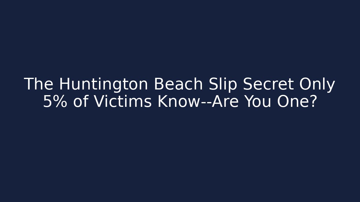 The Huntington Beach Slip Secret Only 5% of Victims Know—Are You One?