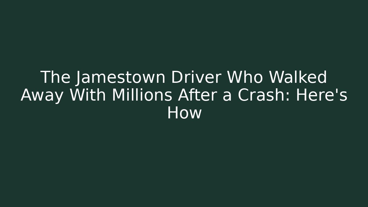 The Jamestown Driver Who Walked Away With Millions After a Crash: Here’s How