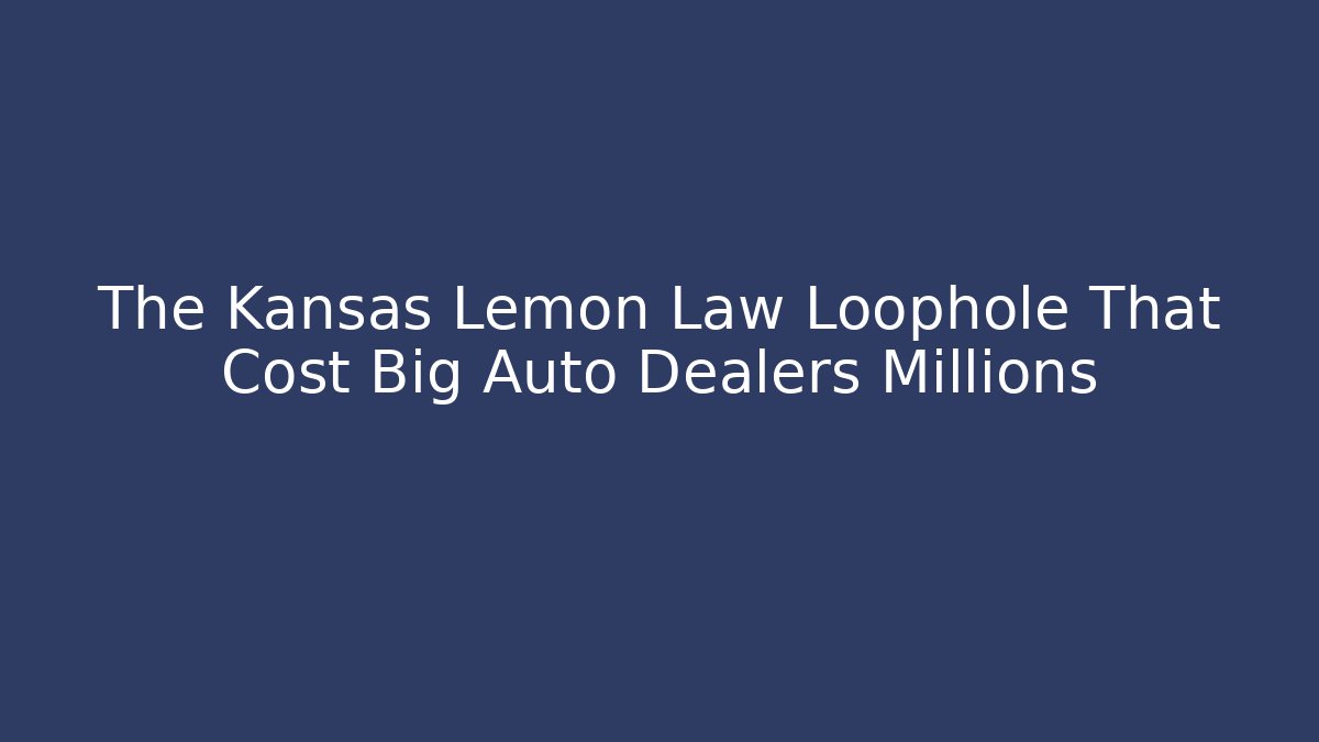 The Kansas Lemon Law Loophole That Cost Big Auto Dealers Millions