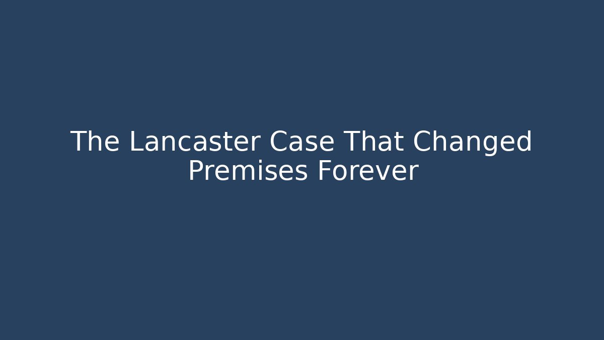 The Lancaster Case That Changed Premises Forever