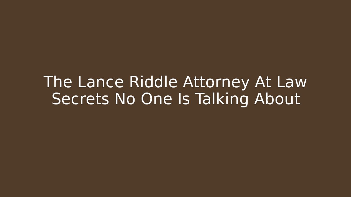 The Lance Riddle Attorney At Law Secrets No One Is Talking About