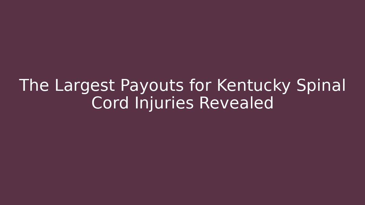 The Largest Payouts for Kentucky Spinal Cord Injuries Revealed - V Auction