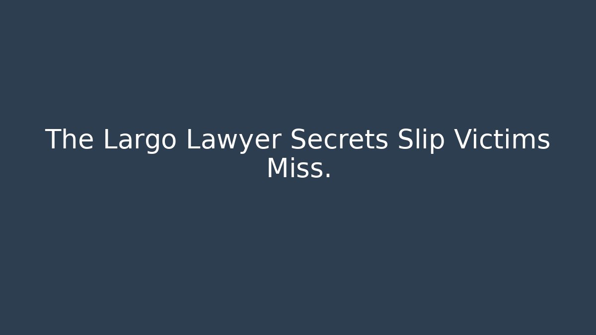 The Largo Lawyer Secrets Slip Victims Miss.