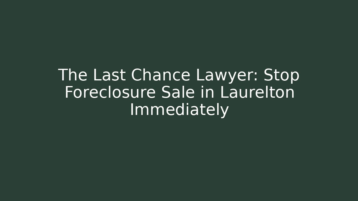 The Last Chance Lawyer: Stop Foreclosure Sale in Laurelton Immediately
