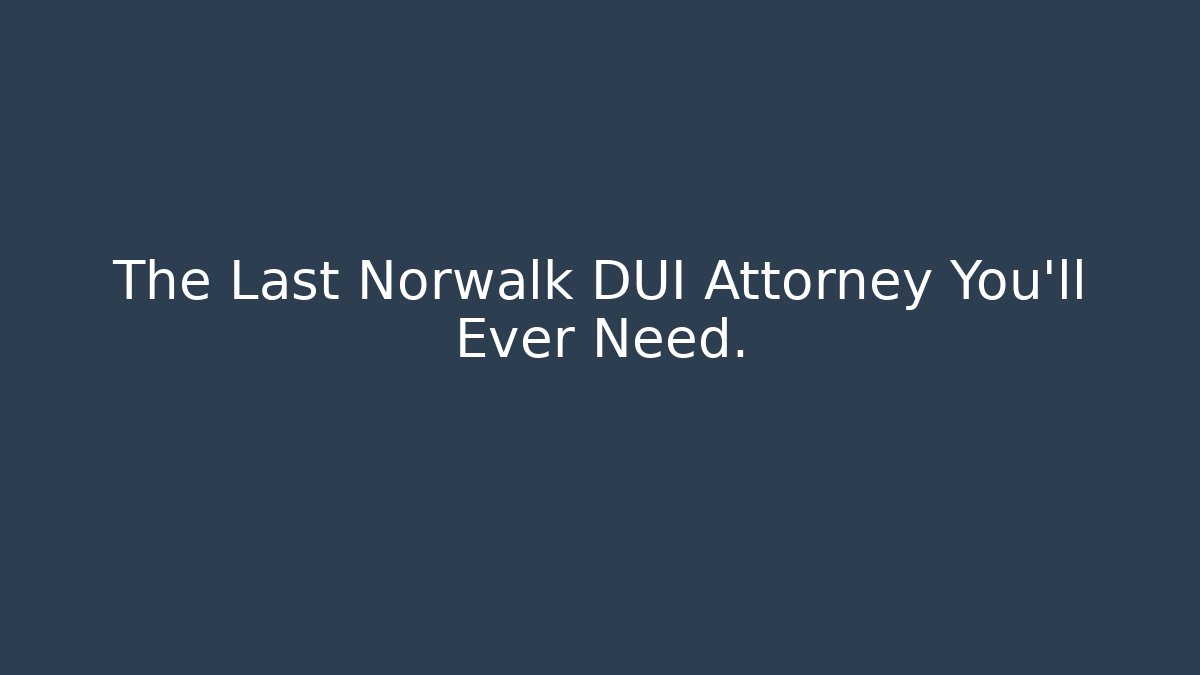 The Last Norwalk DUI Attorney You'll Ever Need.