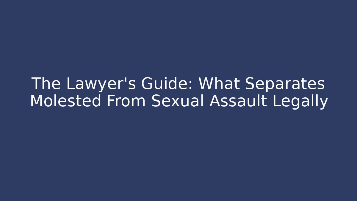 The Lawyer's Guide: What Separates Molested From Sexual Assault Legally