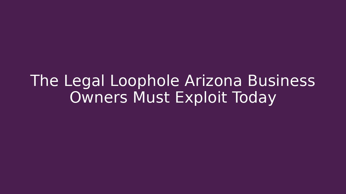 The Legal Loophole Arizona Business Owners Must Exploit Today - V Auction