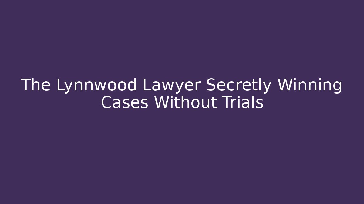 The Lynnwood Lawyer Secretly Winning Cases Without Trials