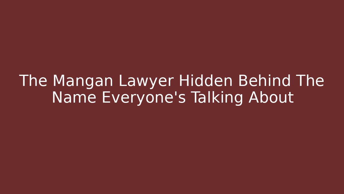 The Mangan Lawyer Hidden Behind The Name Everyone’s Talking About