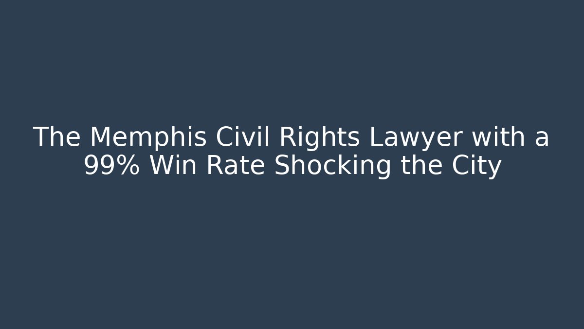 The Memphis Civil Rights Lawyer with a 99% Win Rate Shocking the City