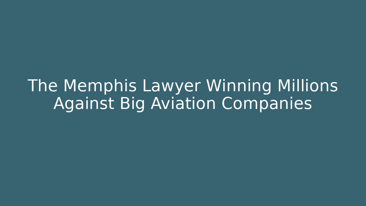 The Memphis Lawyer Winning Millions Against Big Aviation Companies