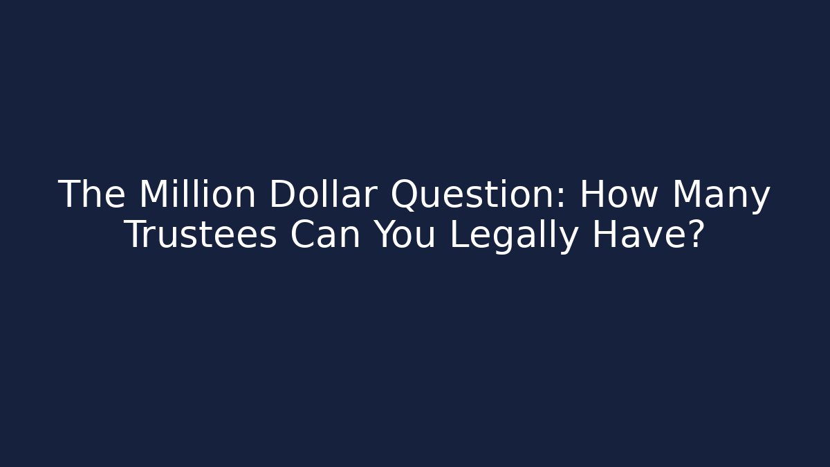 The Million Dollar Question: How Many Trustees Can You Legally Have?
