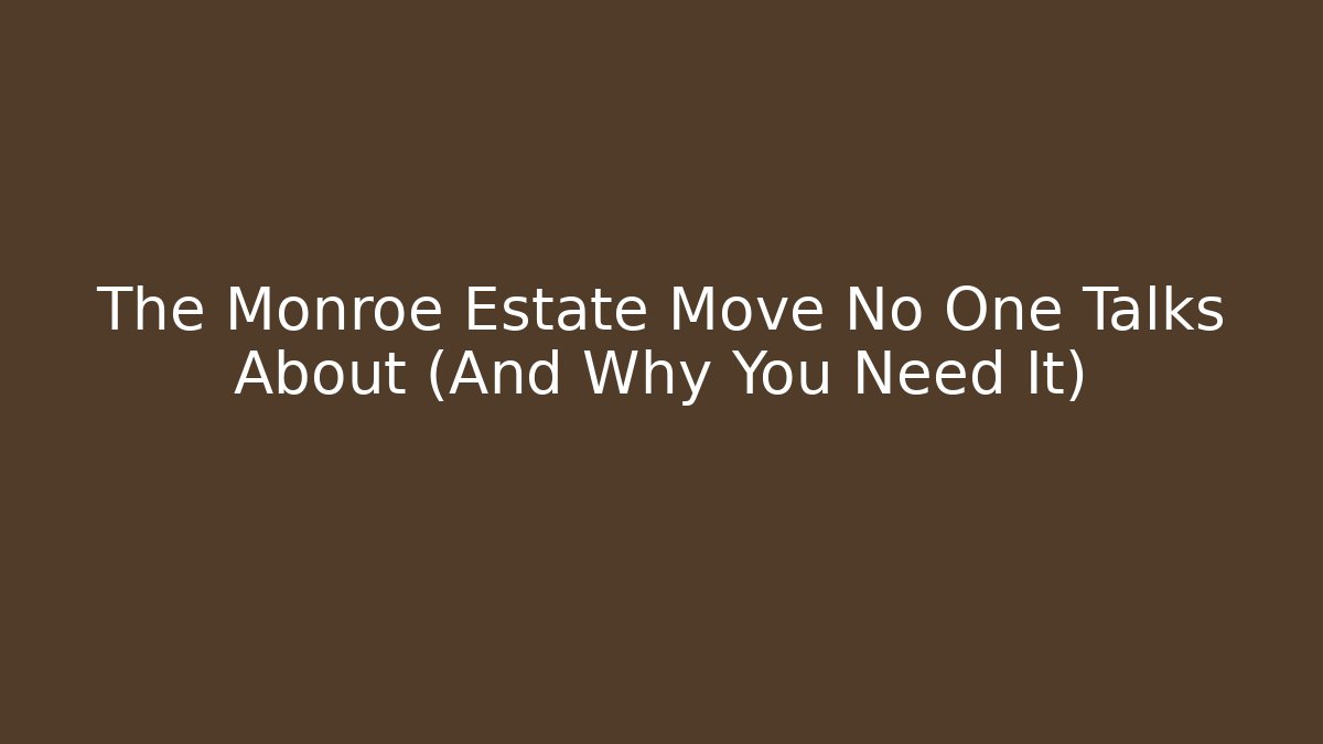 The Monroe Estate Move No One Talks About (And Why You Need It)