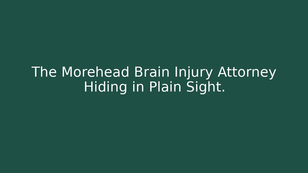 The Morehead Brain Injury Attorney Hiding in Plain Sight.