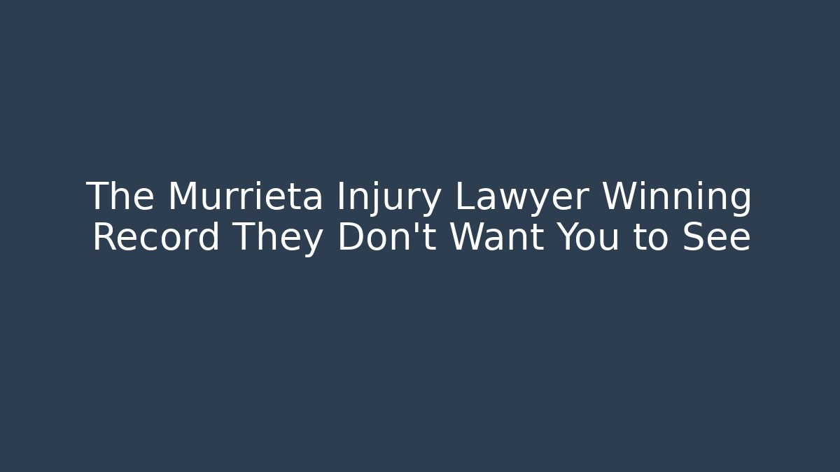 The Murrieta Injury Lawyer Winning Record They Don’t Want You to See