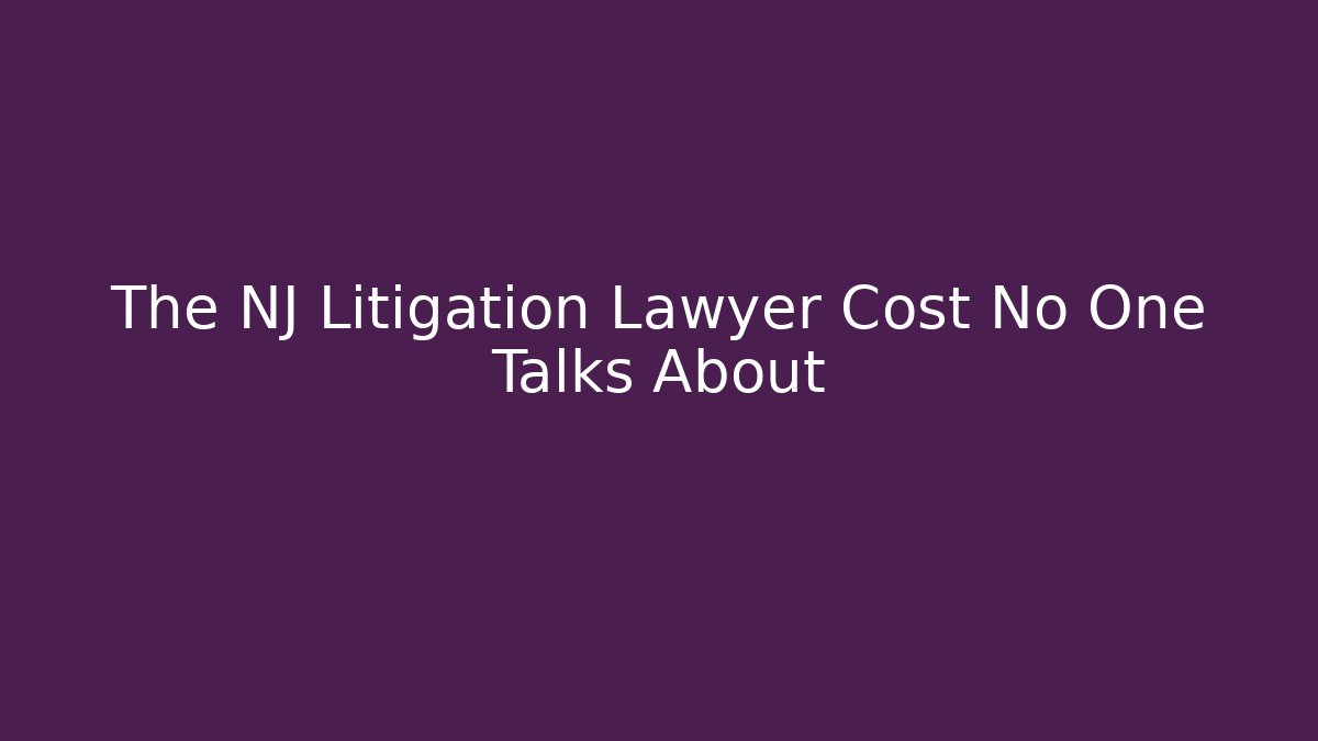 The NJ Litigation Lawyer Cost No One Talks About