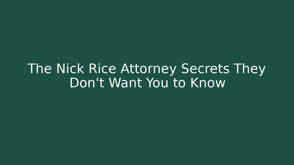 The Nick Rice Attorney Secrets They Don't Want You to Know