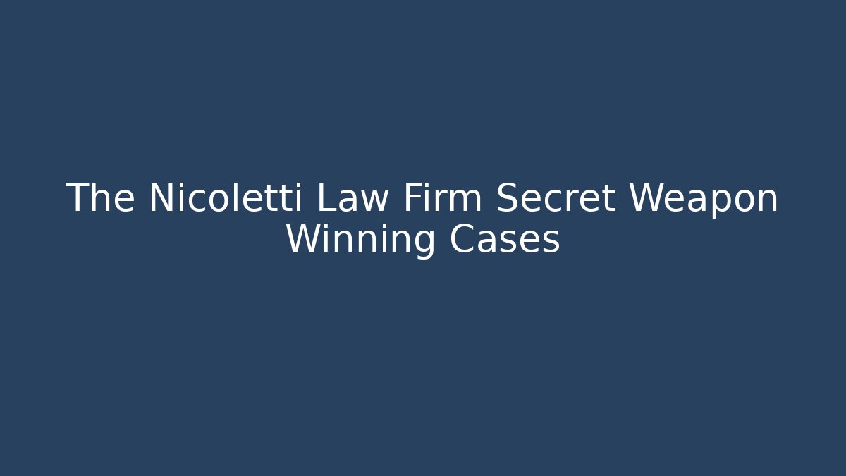The Nicoletti Law Firm Secret Weapon Winning Cases