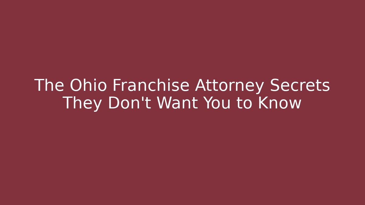 The Ohio Franchise Attorney Secrets They Don't Want You to Know