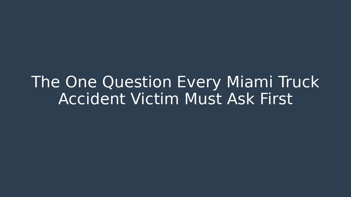The One Question Every Miami Truck Accident Victim Must Ask First - V Auction