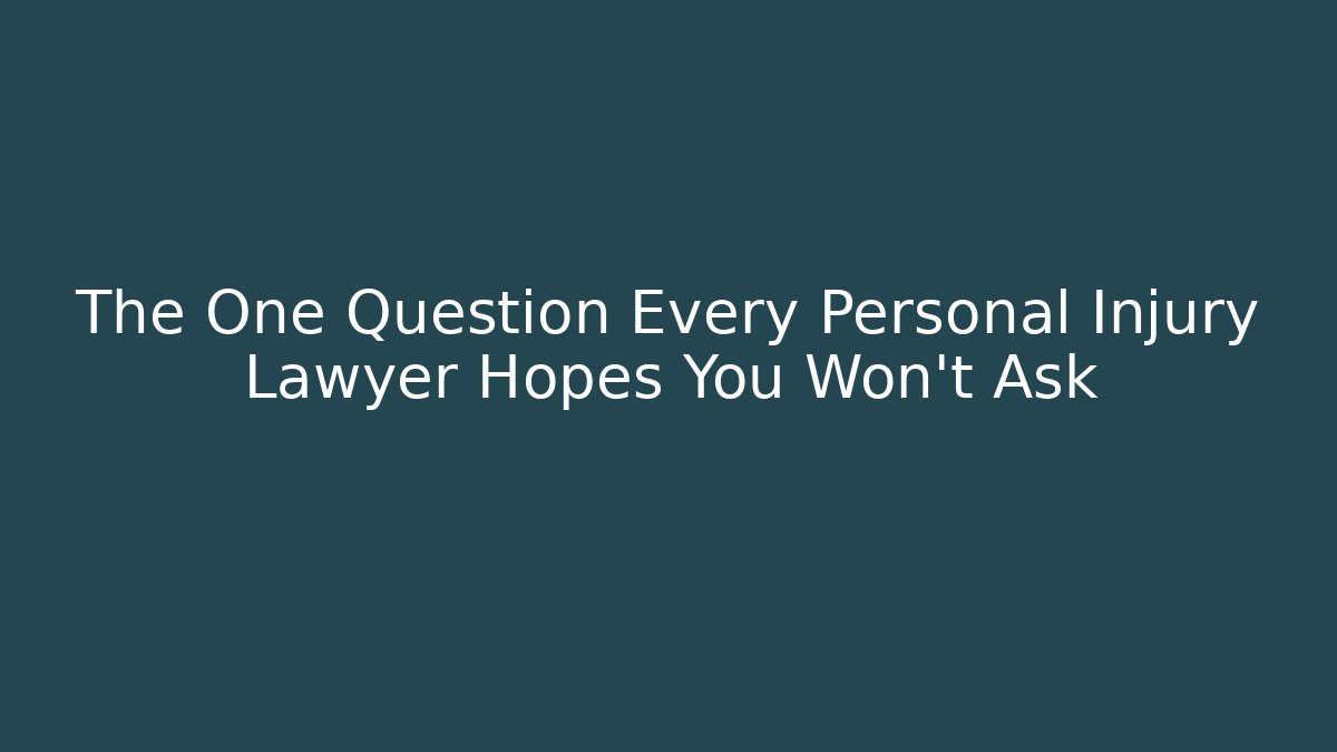 The One Question Every Personal Injury Lawyer Hopes You Won’t Ask