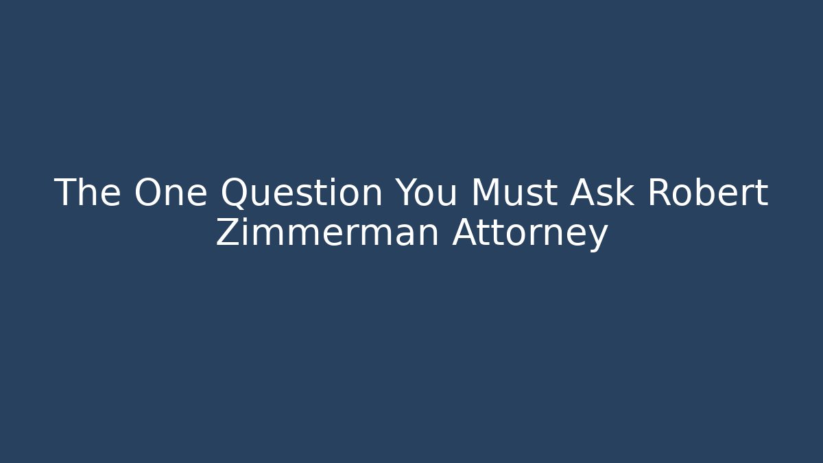 The One Question You Must Ask Robert Zimmerman Attorney - V Auction