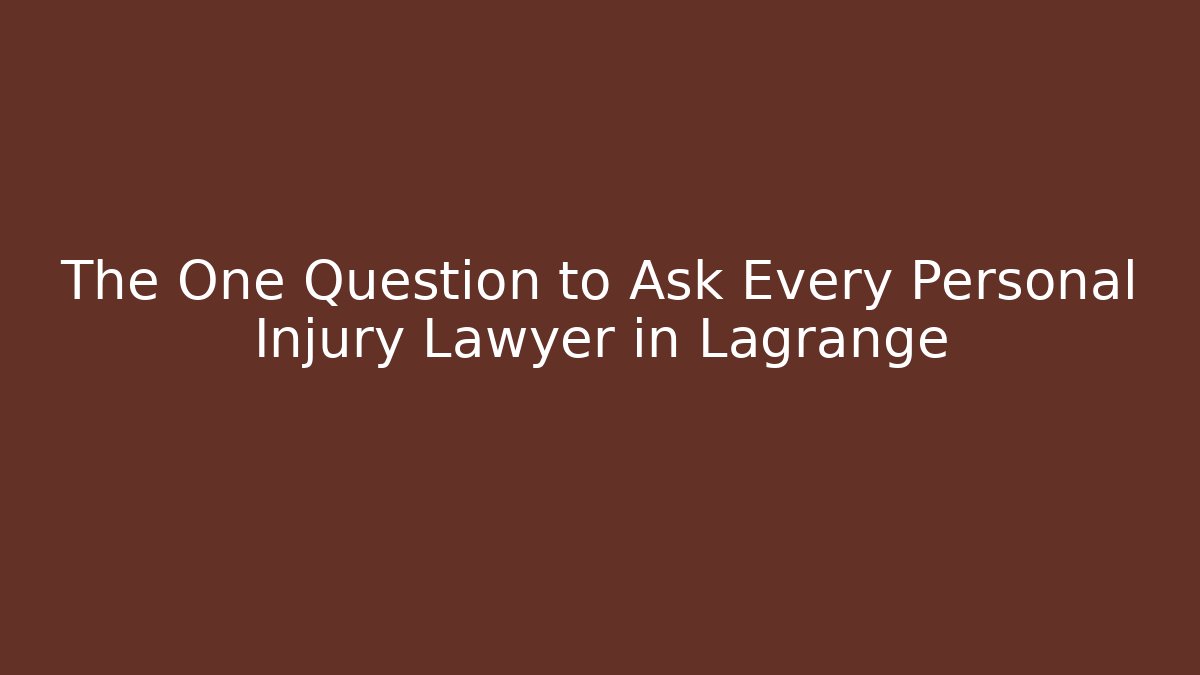 The One Question to Ask Every Personal Injury Lawyer in Lagrange