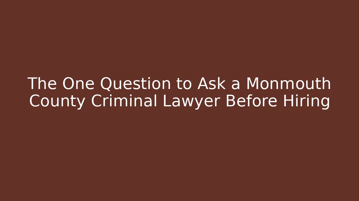 The One Question to Ask a Monmouth County Criminal Lawyer Before Hiring
