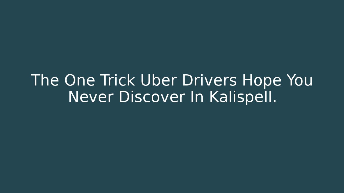 The One Trick Uber Drivers Hope You Never Discover In Kalispell.
