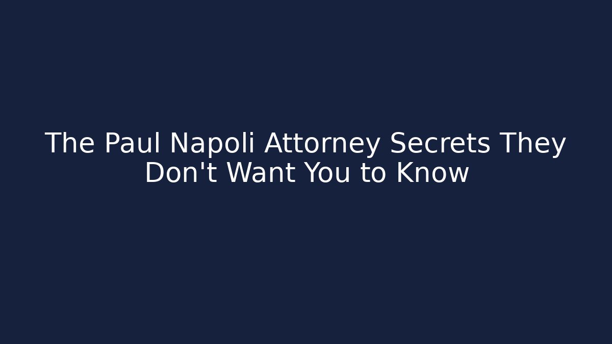 The Paul Napoli Attorney Secrets They Don't Want You to Know