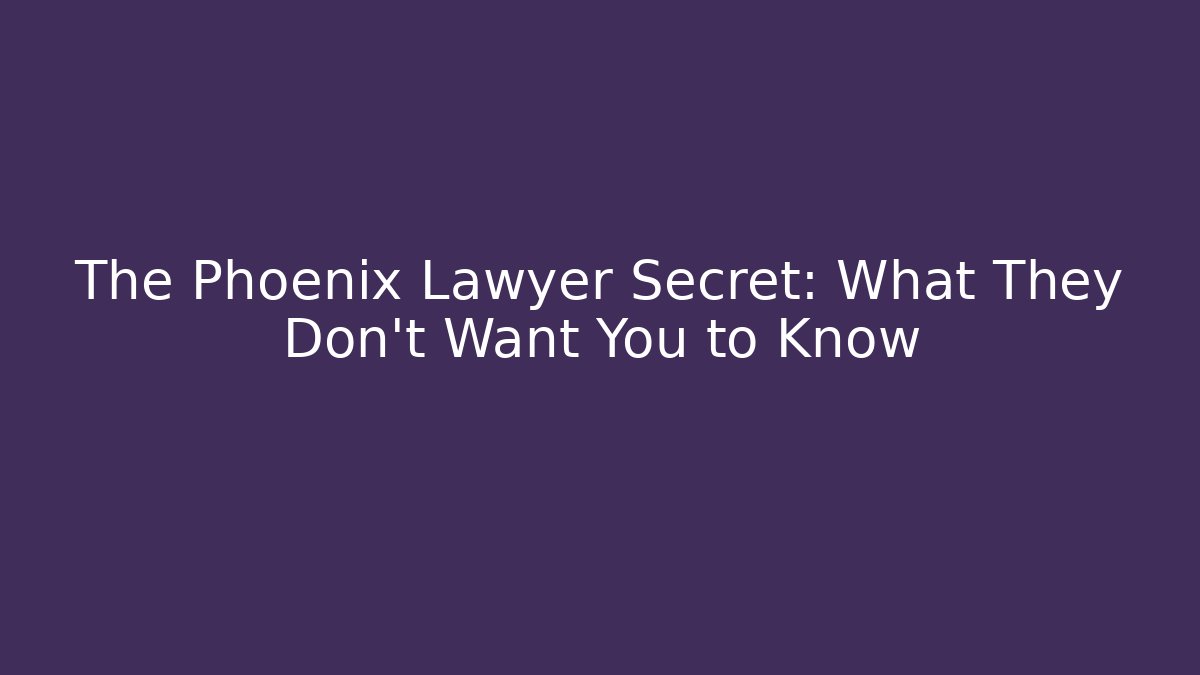 The Phoenix Lawyer Secret: What They Don't Want You to Know