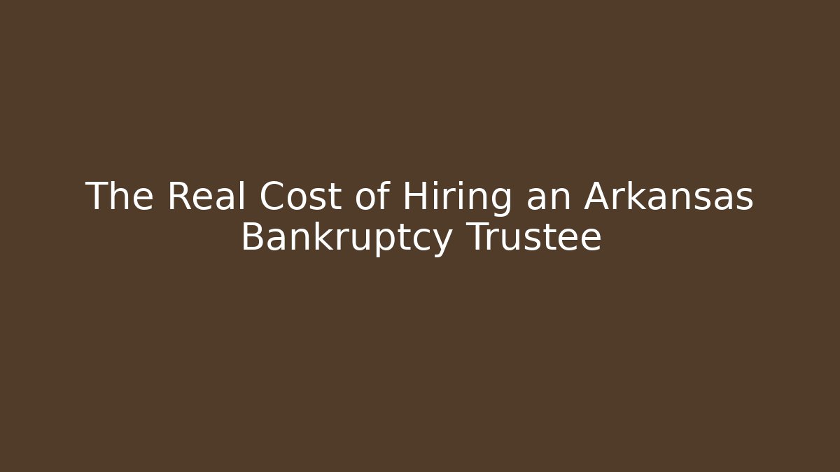 The Real Cost of Hiring an Arkansas Bankruptcy Trustee - V Auction